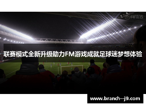 联赛模式全新升级助力FM游戏成就足球迷梦想体验 联赛模式全新升级助力FM游戏成就足球迷梦想体验