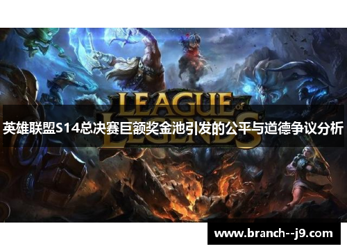 英雄联盟S14总决赛巨额奖金池引发的公平与道德争议分析 英雄联盟S14总决赛巨额奖金池引发的公平与道德争议分析