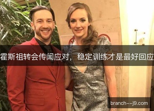 霍斯祖转会传闻应对，稳定训练才是最好回应